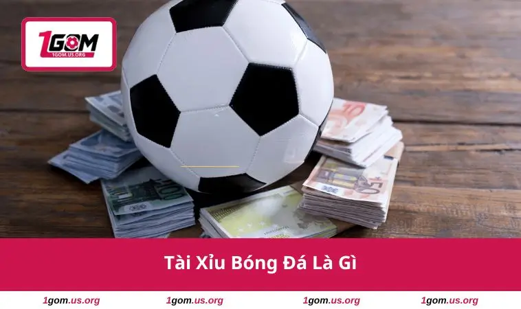 Tài Xỉu Bóng Đá Là Gì